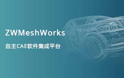 尊龙凯时人生就是搏发布自主CAE集成平台ZWMeshWorks，高效助力多学科仿真开发 